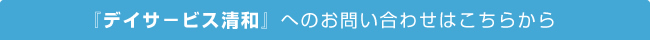 『デイサ－ビス清和』へのお問い合わせはこちらから